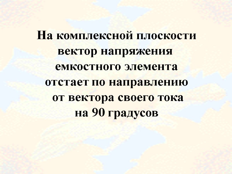 65  На комплексной плоскости вектор напряжения  емкостного элемента отстает по направлению 